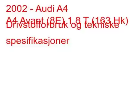 2002 - Audi A4
A4 Avant (8E) 1,8 T (163 Hk) Drivstofforbruk og tekniske spesifikasjoner