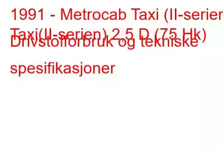 1991 - Metrocab Taxi (II-serien)
Taxi(II-serien) 2,5 D (75 Hk) Drivstofforbruk og tekniske spesifikasjoner