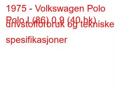 1975 - Volkswagen Polo
Polo I (86) 0,9 (40 hk) drivstofforbruk og tekniske spesifikasjoner