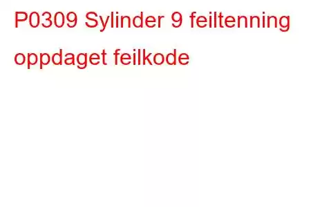 P0309 Sylinder 9 feiltenning oppdaget feilkode