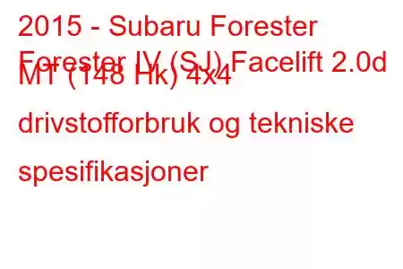 2015 - Subaru Forester
Forester IV (SJ) Facelift 2.0d MT (148 Hk) 4x4 drivstofforbruk og tekniske spesifikasjoner