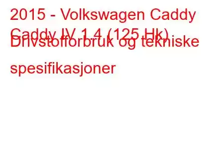 2015 - Volkswagen Caddy
Caddy IV 1.4 (125 Hk) Drivstofforbruk og tekniske spesifikasjoner