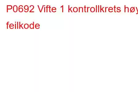 P0692 Vifte 1 kontrollkrets høy feilkode