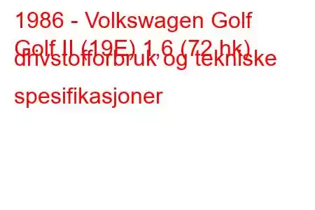 1986 - Volkswagen Golf
Golf II (19E) 1,6 (72 hk) drivstofforbruk og tekniske spesifikasjoner