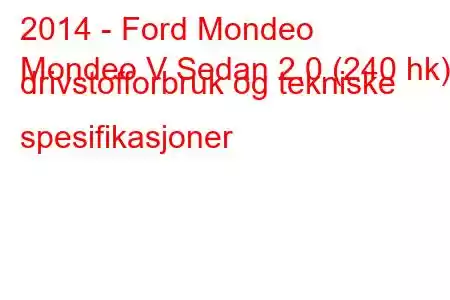 2014 - Ford Mondeo
Mondeo V Sedan 2.0 (240 hk) drivstofforbruk og tekniske spesifikasjoner