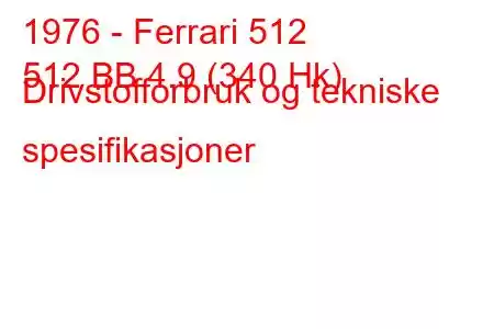 1976 - Ferrari 512
512 BB 4.9 (340 Hk) Drivstofforbruk og tekniske spesifikasjoner