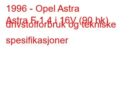 1996 - Opel Astra
Astra F 1.4 i 16V (90 hk) drivstofforbruk og tekniske spesifikasjoner