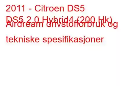 2011 - Citroen DS5
DS5 2.0 Hybrid4 (200 Hk) Airdream drivstofforbruk og tekniske spesifikasjoner