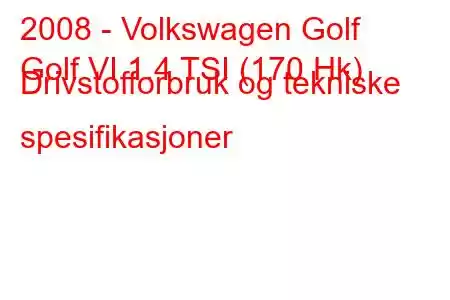 2008 - Volkswagen Golf
Golf VI 1.4 TSI (170 Hk) Drivstofforbruk og tekniske spesifikasjoner