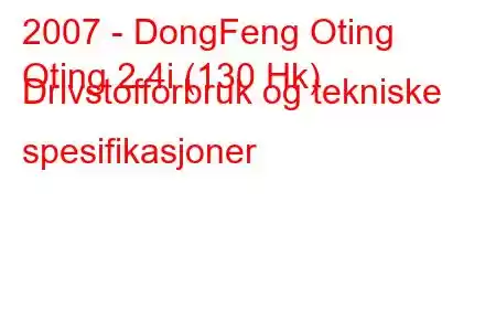 2007 - DongFeng Oting
Oting 2.4i (130 Hk) Drivstofforbruk og tekniske spesifikasjoner