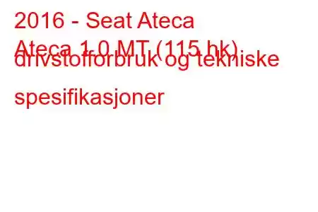 2016 - Seat Ateca
Ateca 1.0 MT (115 hk) drivstofforbruk og tekniske spesifikasjoner