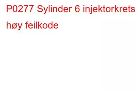 P0277 Sylinder 6 injektorkrets høy feilkode