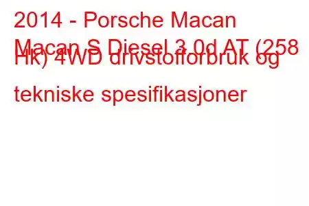 2014 - Porsche Macan
Macan S Diesel 3.0d AT (258 Hk) 4WD drivstofforbruk og tekniske spesifikasjoner