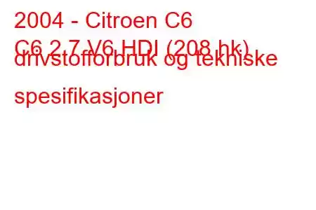 2004 - Citroen C6
C6 2.7 V6 HDI (208 hk) drivstofforbruk og tekniske spesifikasjoner