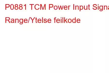 P0881 TCM Power Input Signal Range/Ytelse feilkode