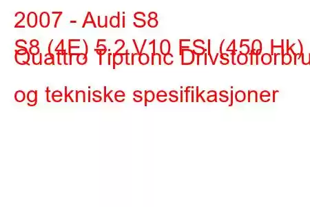 2007 - Audi S8
S8 (4E) 5.2 V10 FSI (450 Hk) Quattro Tiptronc Drivstofforbruk og tekniske spesifikasjoner