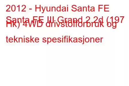 2012 - Hyundai Santa FE
Santa FE III Grand 2.2d (197 Hk) 4WD drivstofforbruk og tekniske spesifikasjoner