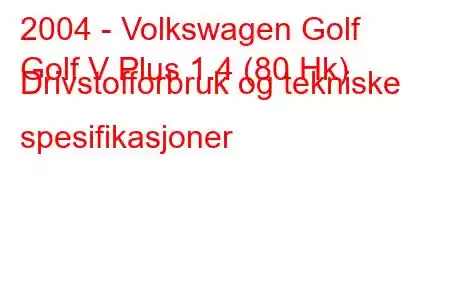 2004 - Volkswagen Golf
Golf V Plus 1.4 (80 Hk) Drivstofforbruk og tekniske spesifikasjoner