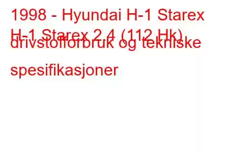 1998 - Hyundai H-1 Starex
H-1 Starex 2.4 (112 Hk) drivstofforbruk og tekniske spesifikasjoner