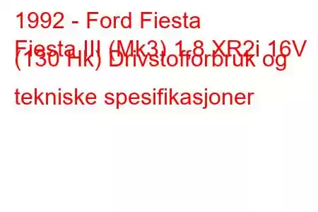 1992 - Ford Fiesta
Fiesta III (Mk3) 1,8 XR2i 16V (130 Hk) Drivstofforbruk og tekniske spesifikasjoner