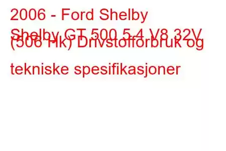 2006 - Ford Shelby
Shelby GT 500 5.4 V8 32V (506 Hk) Drivstofforbruk og tekniske spesifikasjoner