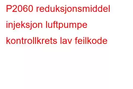 P2060 reduksjonsmiddel injeksjon luftpumpe kontrollkrets lav feilkode