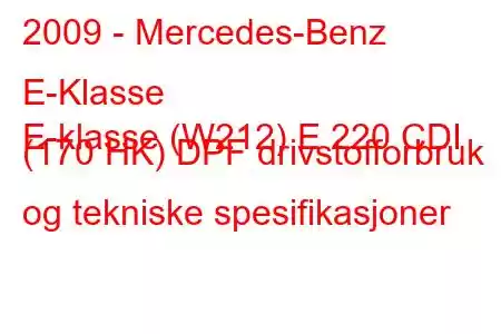 2009 - Mercedes-Benz E-Klasse
E-klasse (W212) E 220 CDI (170 HK) DPF drivstofforbruk og tekniske spesifikasjoner