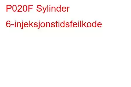 P020F Sylinder 6-injeksjonstidsfeilkode