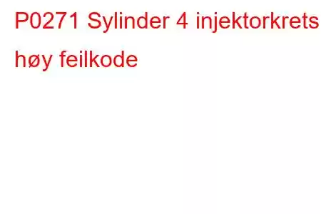 P0271 Sylinder 4 injektorkrets høy feilkode