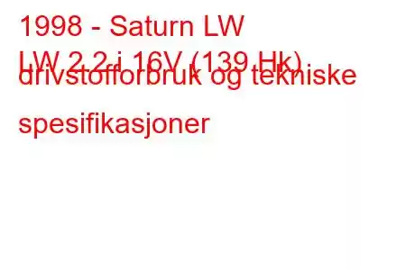 1998 - Saturn LW
LW 2.2 i 16V (139 Hk) drivstofforbruk og tekniske spesifikasjoner