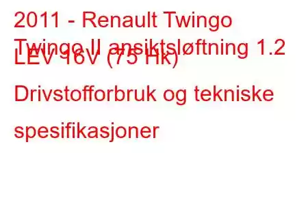 2011 - Renault Twingo
Twingo II ansiktsløftning 1.2 LEV 16V (75 Hk) Drivstofforbruk og tekniske spesifikasjoner