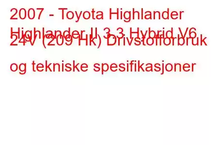 2007 - Toyota Highlander
Highlander II 3.3 Hybrid V6 24V (209 Hk) Drivstofforbruk og tekniske spesifikasjoner