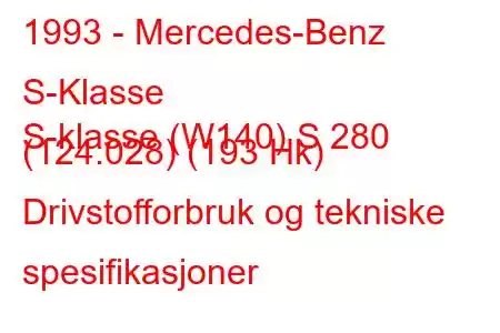 1993 - Mercedes-Benz S-Klasse
S-klasse (W140) S 280 (124.028) (193 Hk) Drivstofforbruk og tekniske spesifikasjoner