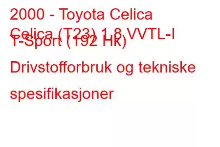 2000 - Toyota Celica
Celica (T23) 1.8 VVTL-I T-Sport (192 Hk) Drivstofforbruk og tekniske spesifikasjoner