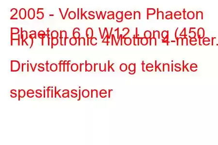 2005 - Volkswagen Phaeton
Phaeton 6.0 W12 Long (450 Hk) Tiptronic 4Motion 4-meter. Drivstoffforbruk og tekniske spesifikasjoner