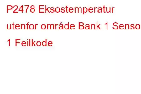 P2478 Eksostemperatur utenfor område Bank 1 Sensor 1 Feilkode