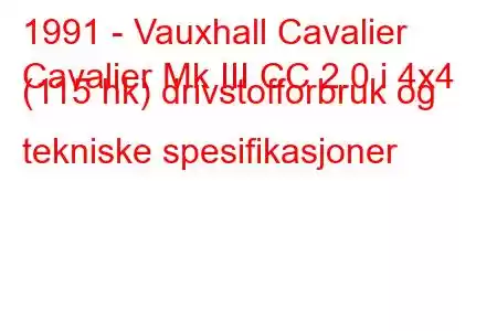 1991 - Vauxhall Cavalier
Cavalier Mk III CC 2.0 i 4x4 (115 hk) drivstofforbruk og tekniske spesifikasjoner