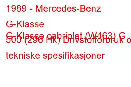 1989 - Mercedes-Benz G-Klasse
G-Klasse cabriolet (W463) G 500 (296 Hk) Drivstofforbruk og tekniske spesifikasjoner