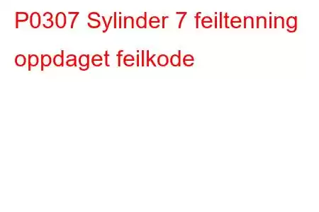 P0307 Sylinder 7 feiltenning oppdaget feilkode