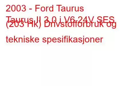 2003 - Ford Taurus
Taurus II 3.0 i V6 24V SES (203 Hk) Drivstofforbruk og tekniske spesifikasjoner