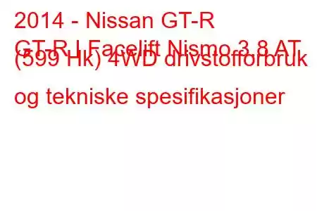 2014 - Nissan GT-R
GT-R I Facelift Nismo 3.8 AT (599 Hk) 4WD drivstofforbruk og tekniske spesifikasjoner