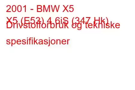 2001 - BMW X5
X5 (E53) 4.6iS (347 Hk) Drivstofforbruk og tekniske spesifikasjoner