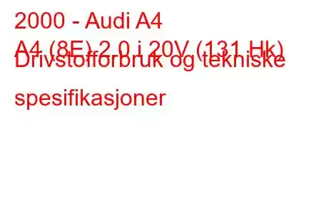 2000 - Audi A4
A4 (8E) 2.0 i 20V (131 Hk) Drivstofforbruk og tekniske spesifikasjoner