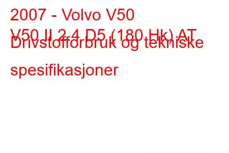 2007 - Volvo V50
V50 II 2.4 D5 (180 Hk) AT Drivstofforbruk og tekniske spesifikasjoner