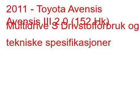 2011 - Toyota Avensis
Avensis III 2.0 (152 Hk) Multidrive S Drivstofforbruk og tekniske spesifikasjoner