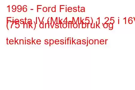 1996 - Ford Fiesta
Fiesta IV (Mk4-Mk5) 1,25 i 16V (75 hk) drivstofforbruk og tekniske spesifikasjoner