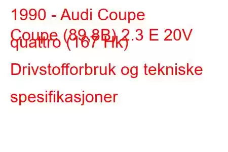 1990 - Audi Coupe
Coupe (89,8B) 2.3 E 20V quattro (167 Hk) Drivstofforbruk og tekniske spesifikasjoner