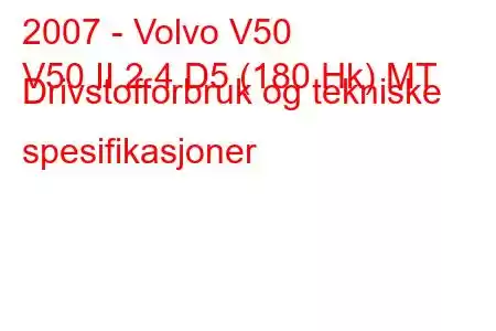 2007 - Volvo V50
V50 II 2.4 D5 (180 Hk) MT Drivstofforbruk og tekniske spesifikasjoner