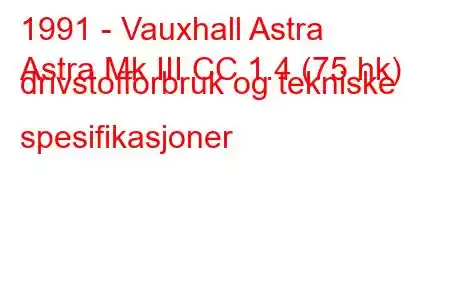 1991 - Vauxhall Astra
Astra Mk III CC 1.4 (75 hk) drivstofforbruk og tekniske spesifikasjoner