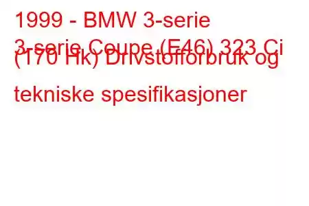 1999 - BMW 3-serie
3-serie Coupe (E46) 323 Ci (170 Hk) Drivstofforbruk og tekniske spesifikasjoner